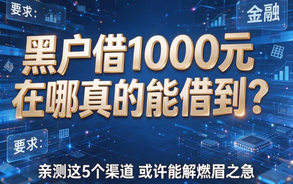 黑户借1000元在哪真的能借到?亲测这5个渠道或许能解燃眉之急!