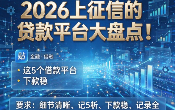 2026上征信的贷款平台大盘点!这5个借款平台下款稳、记录全