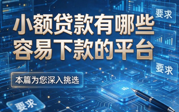 小额贷款有哪些容易下款的平台，本篇为您深入挑选！
