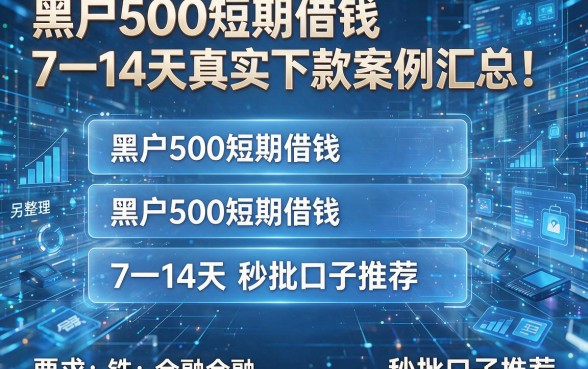 黑户500短期借钱7一14天真实下款案例汇总!另外整理五个黑户500短期借钱7一14天秒批口子推荐