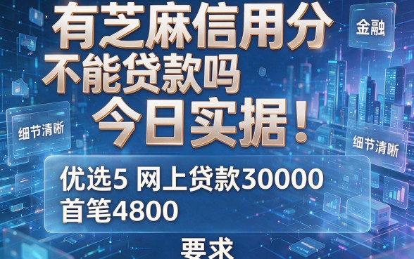 有芝麻信用分不能贷款吗今日实据!优选5个网上贷款30000,首笔4800