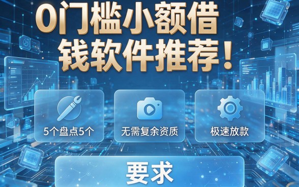 0门槛小额借钱软件推荐!盘点5个无需复杂资质、极速放款的借贷平台