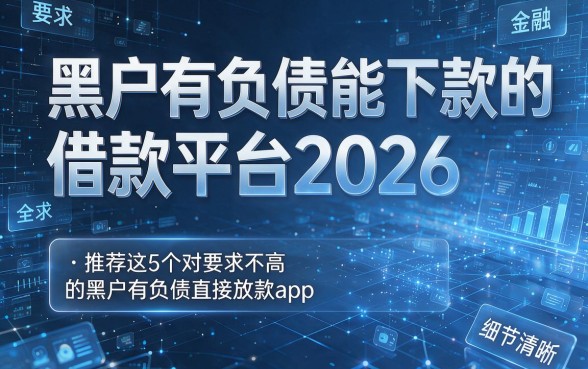 黑户有负债能下款的借款平台2026，推荐这5个对要求不高的黑户有负债直接放款app