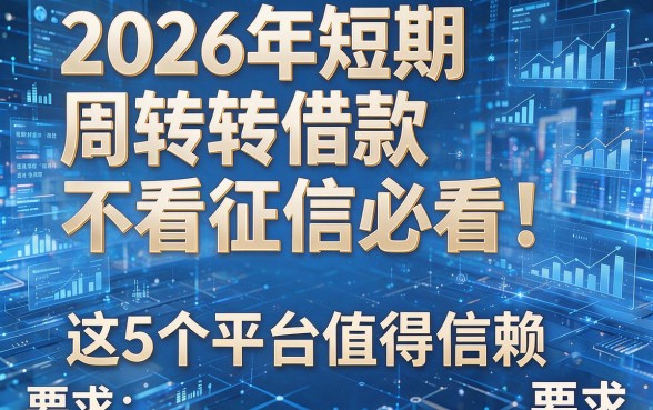 2026年短期周转借款不看征信必看!这5个平台值得信赖!