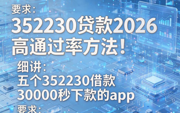 352230贷款2026高通过率方法!细讲五个352230借款30000秒下款的app