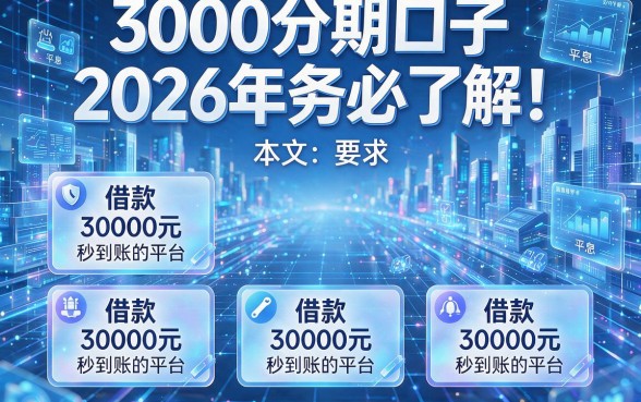 3000分期口子2026年务必了解!本文汇总这五个借款30000元秒到账的平台