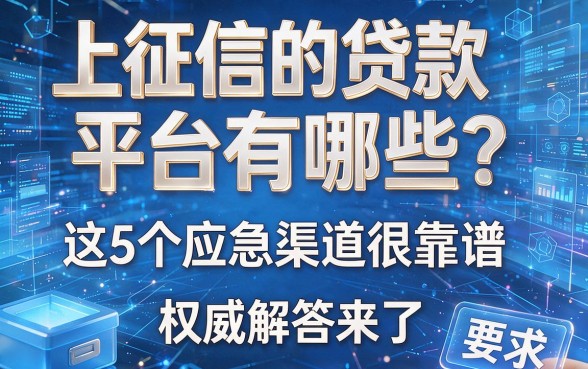上征信的贷款平台有哪些？这5个应急渠道很靠谱，权威解答来了！