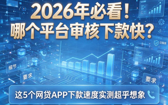 2026年必看!哪个平台审核下款快?这5个网贷APP下款速度实测超乎想象!