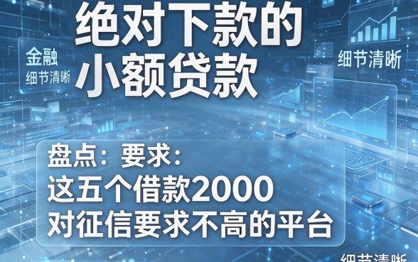 绝对下款的小额贷款,盘点这五个借款2000对征信要求不高的平台