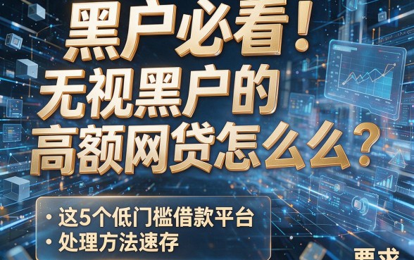黑户必看!无视黑户的高额网贷怎么办?这5个低门槛借款平台处理方法速存