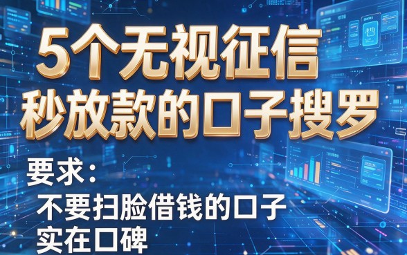 5个无视征信秒放款的口子搜罗，不要扫脸借钱的口子实在口碑！