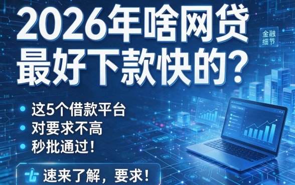 2026年啥网贷最好下款快的?这5个借款平台对要求不高、秒批通过!速来了解