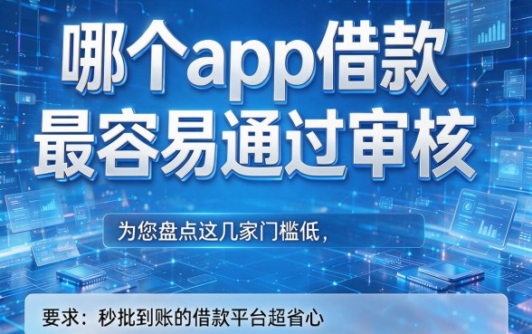 哪个app借款最容易通过审核，为您盘点这几家门槛低、秒批到账的借款平台超省心