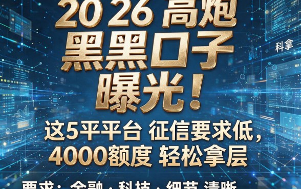 2026高炮黑口子曝光!这5个平台征信要求低,4000额度轻松拿