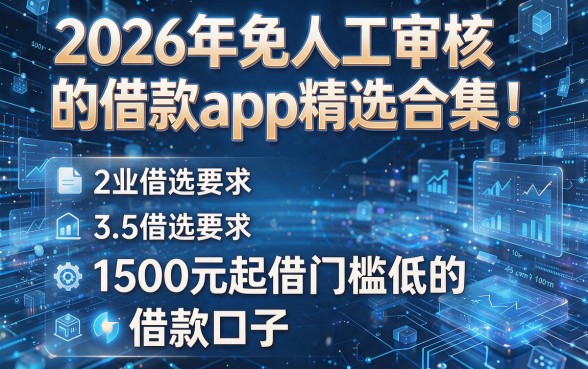 以下是根据你的要求生成的新标题:2026年免人工审核的借款app精选合集!附上五个1500元起借门槛低的借款口子