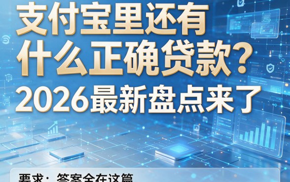 支付宝里还有什么正规贷款？2026最新盘点来了，答案全在这篇！