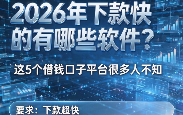 2026年下款快的有哪些软件?这5个借钱口子平台很多人不知,下款超快!