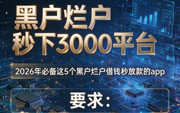 黑户烂户秒下3000平台,2026年必备这5个黑户烂户借钱秒放款的app