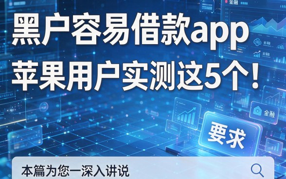 黑户容易借款app苹果用户实测这5个!本篇为您深入讲说!