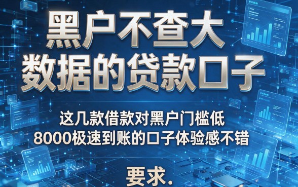 黑户不查大数据的贷款口子,这几款借款对黑户门槛低8000极速到账的口子体验感不错