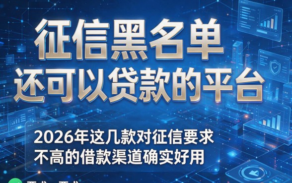 征信黑名单还可以贷款的平台,2026年这几款对征信要求不高的借款渠道确实好用