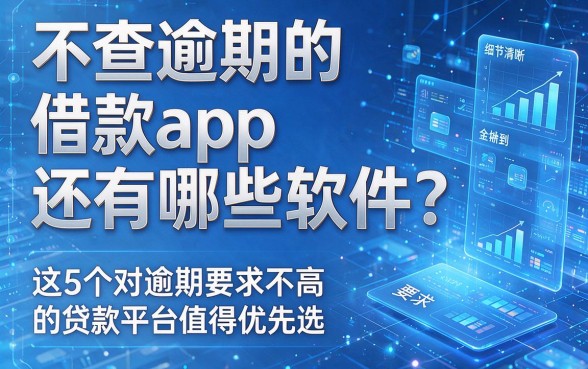 不查逾期的借款app还有哪些软件?这5个对逾期要求不高的贷款平台值得优先选