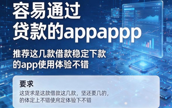 容易通过贷款的app，推荐这几款借款稳定下款的app使用体验不错