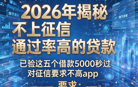 2026年揭秘不上征信通过率高的贷款，已验这五个借款5000秒过对征信要求不高app