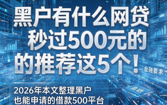 黑户有什么网贷秒过500元的推荐这5个!2026年本文整理黑户也能申请的借款500平台