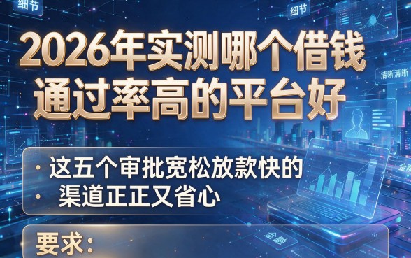 2026年实测哪个借钱通过率高的平台好,这五个审批宽松放款快的渠道正规又省心