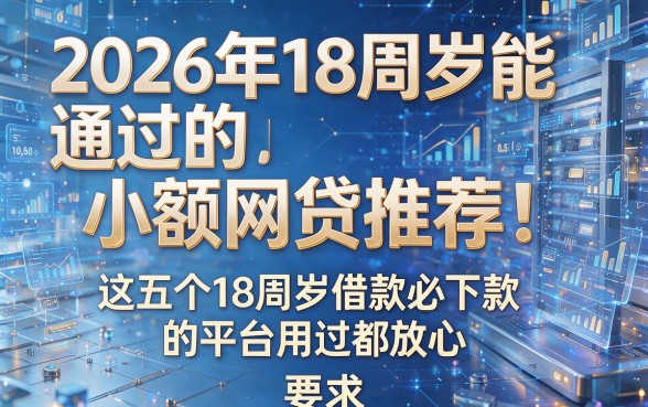 2026年18周岁能通过的小额网贷推荐！这五个18周岁借款必下款的平台用过都放心