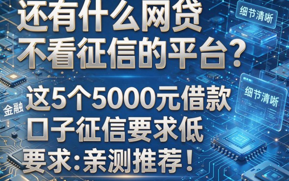 还有什么网贷不看征信的平台?这5个5000元借款口子征信要求低,亲测推荐!