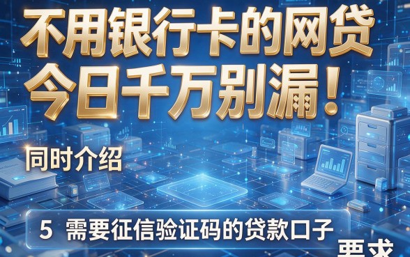 不用银行卡的网贷今日千万别漏!同时介绍5个需要征信验证码的贷款口子