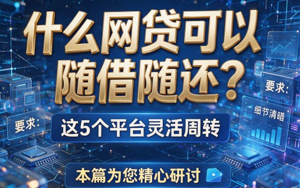 什么网贷可以随借随还?这5个平台灵活周转,本篇为您精心研讨!