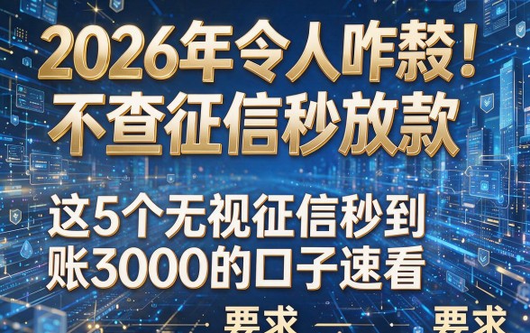 2026年令人咋舌!不查征信秒放款,这5个无视征信秒到账3000的口子速看