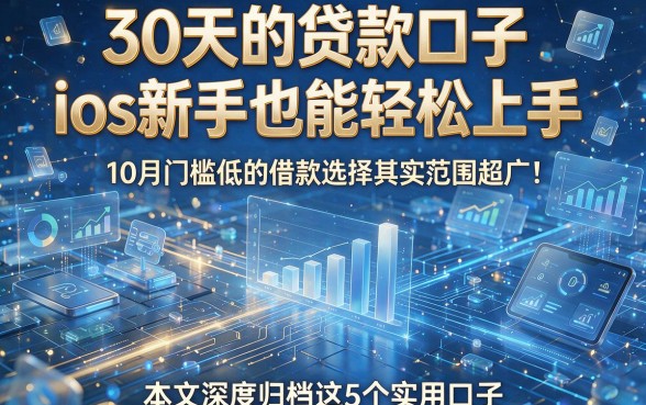 30天的贷款口子ios新手也能轻松上手，10月门槛低的借款选择其实范围超广！本文深度归档这5个实用口子！