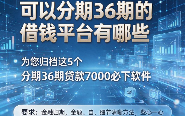 可以分期36期的借钱平台有哪些,为您归档这5个分期36期贷款7000必下软件