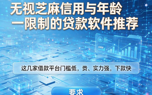 无视芝麻信用与年龄限制的贷款软件推荐：这几家借款平台门槛低、实力强、下款快