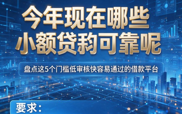 今年现在哪些小额贷款可靠呢,盘点这5个门槛低审核快容易通过的借款平台