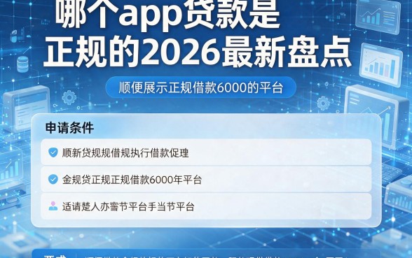 哪个app贷款是正规的2026最新盘点,顺便展示正规借款6000的平台及申请条件