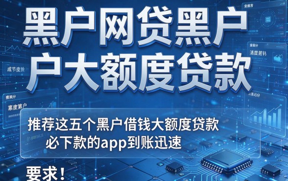 黑户网贷黑户大额度贷款,推荐这五个黑户借钱大额度贷款必下款的app到账迅速