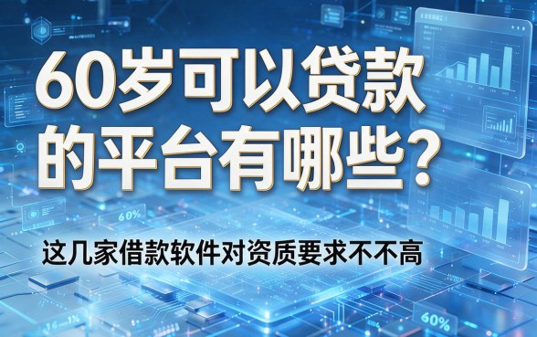 60岁可以贷款的平台有哪些?这几家借款软件对资质要求不高
