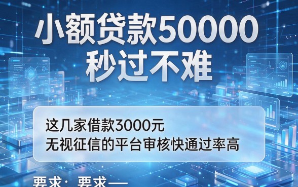 小额贷款50000秒过不难，这几家借款3000元无视征信的平台审核快通过率高