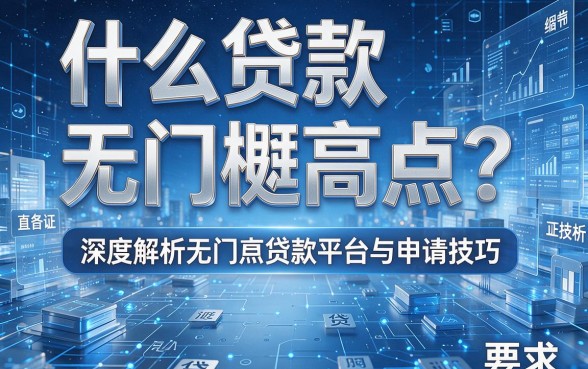 什么贷款无门槛高点？深度解析无门槛高点贷款平台与申请技巧