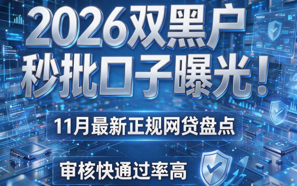 2026双黑户秒批口子曝光!11月最新正规网贷盘点,审核快通过率高