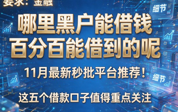 哪里黑户能借钱百分百能借到的呢11月最新秒批平台推荐!这五个借款口子值得重点关注!