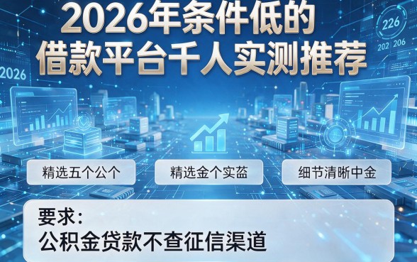2026年条件低的借款平台千人实测推荐：精选五个公积金贷款不查征信渠道