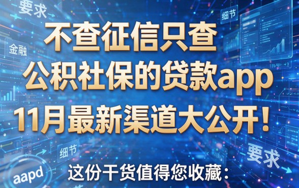 不查征信只查公积社保的贷款app11月最新渠道大公开!这份干货值得您收藏!