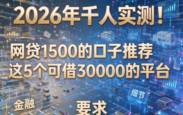 2026年千人实测!网贷1500的口子推荐这5个可借30000的平台