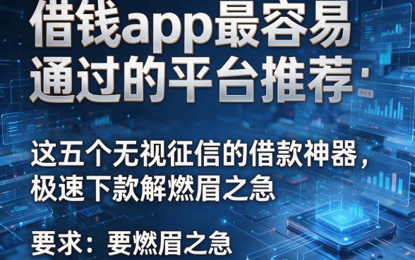 借钱app最容易通过的平台推荐：这五个无视征信的借款神器，极速下款解燃眉之急